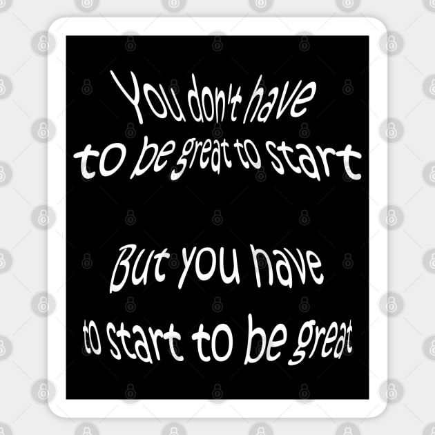 QUOTE by Zig Ziglar - You don't have to be great to start, but you have to start to be great. Sticker by Abrek Art